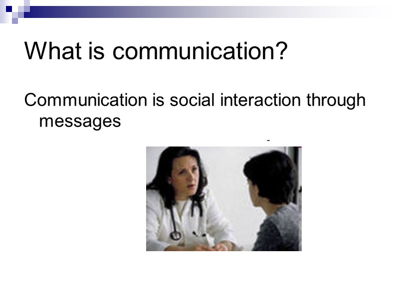 What is communication? Communication is social interaction through messages